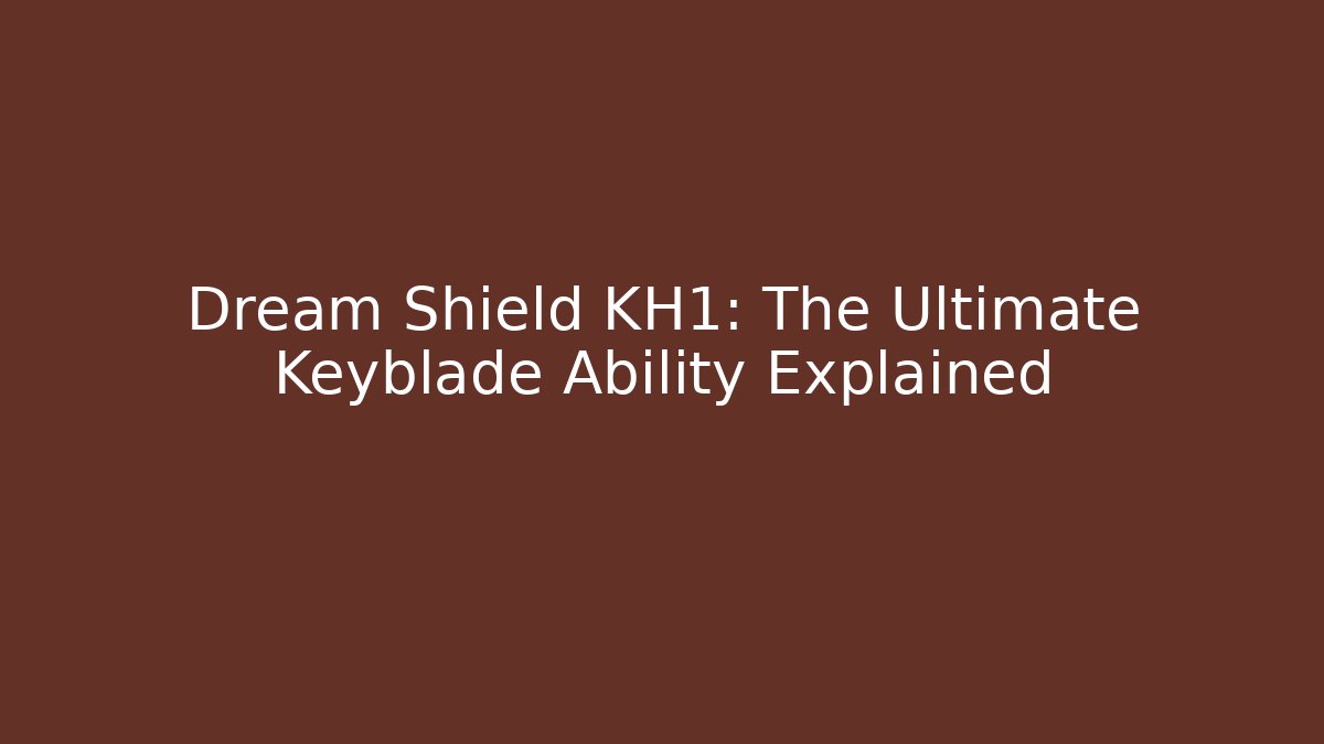 Dream Shield KH1: The Ultimate Keyblade Ability Explained