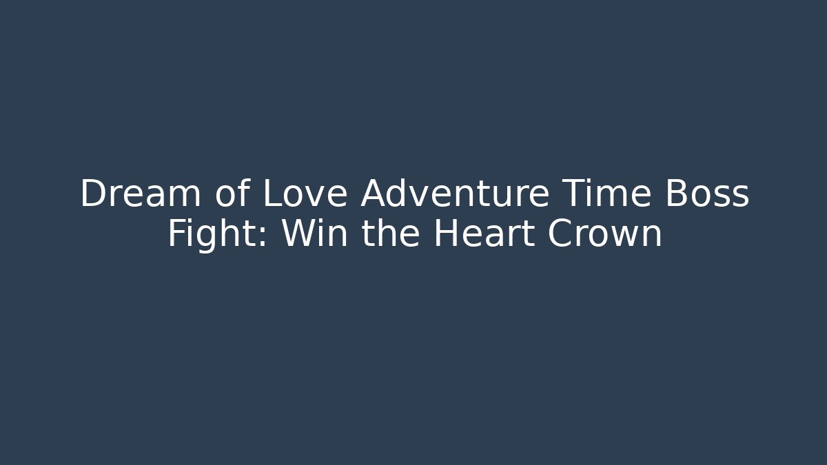 Dream of Love Adventure Time Boss Fight: Win the Heart Crown