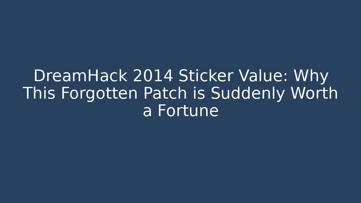 DreamHack 2014 Sticker Value: Why This Forgotten Patch is Suddenly Worth a Fortune