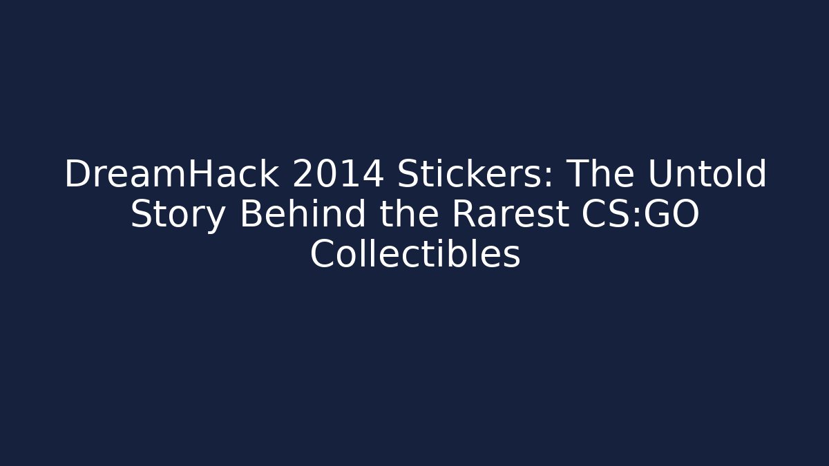 DreamHack 2014 Stickers: The Untold Story Behind the Rarest CS:GO Collectibles