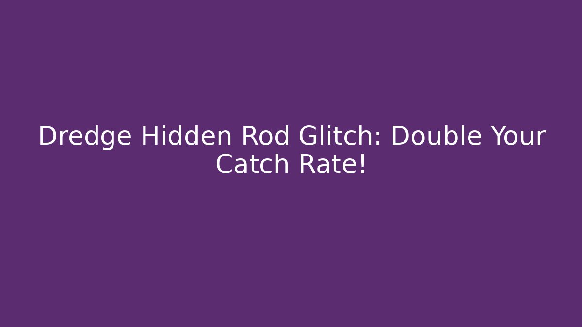 Dredge Hidden Rod Glitch: Double Your Catch Rate! - Celivion