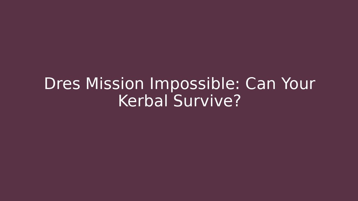 Dres Mission Impossible: Can Your Kerbal Survive?