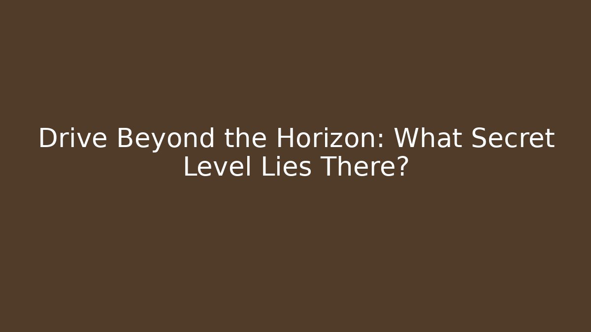 Drive Beyond the Horizon: What Secret Level Lies There?