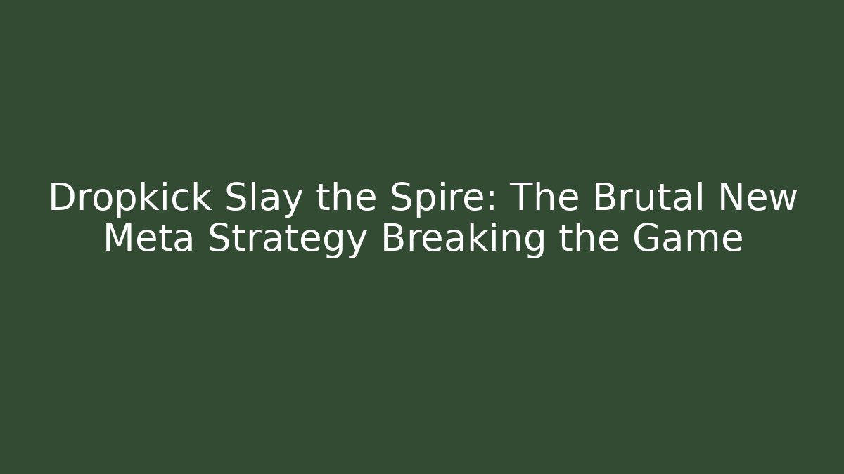 Dropkick Slay the Spire: The Brutal New Meta Strategy Breaking the Game