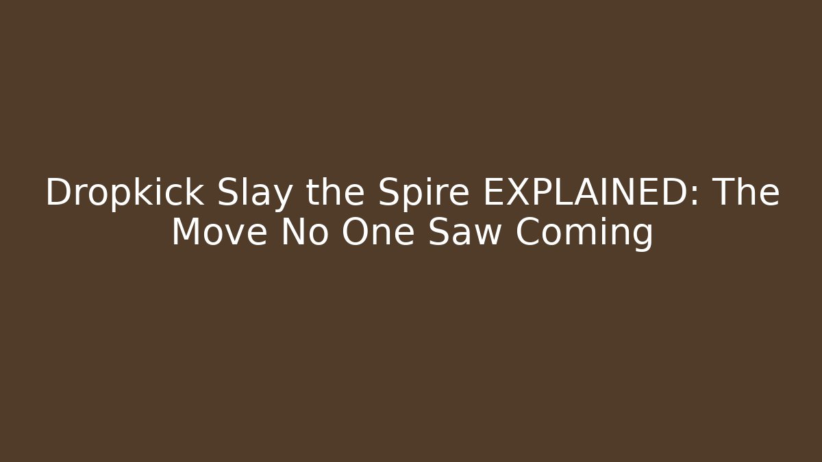 Dropkick Slay the Spire EXPLAINED: The Move No One Saw Coming