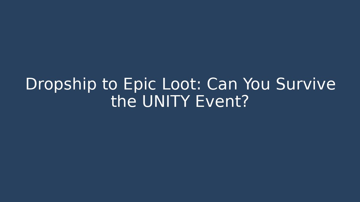 Dropship to Epic Loot: Can You Survive the UNITY Event?