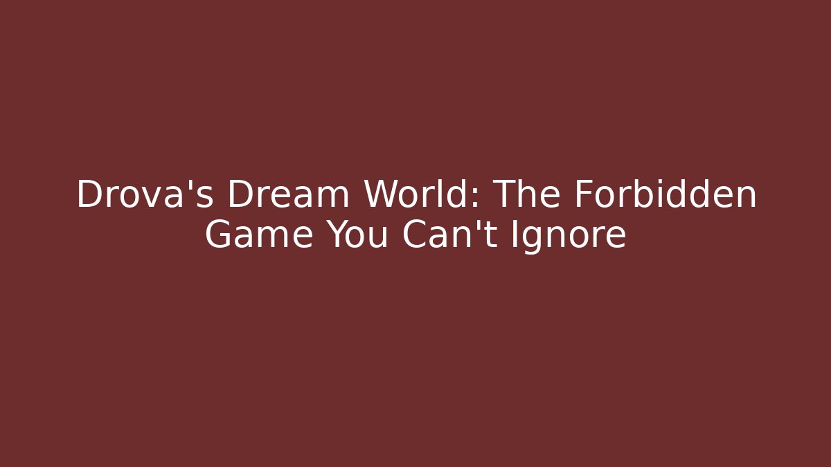 Drova's Dream World: The Forbidden Game You Can't Ignore