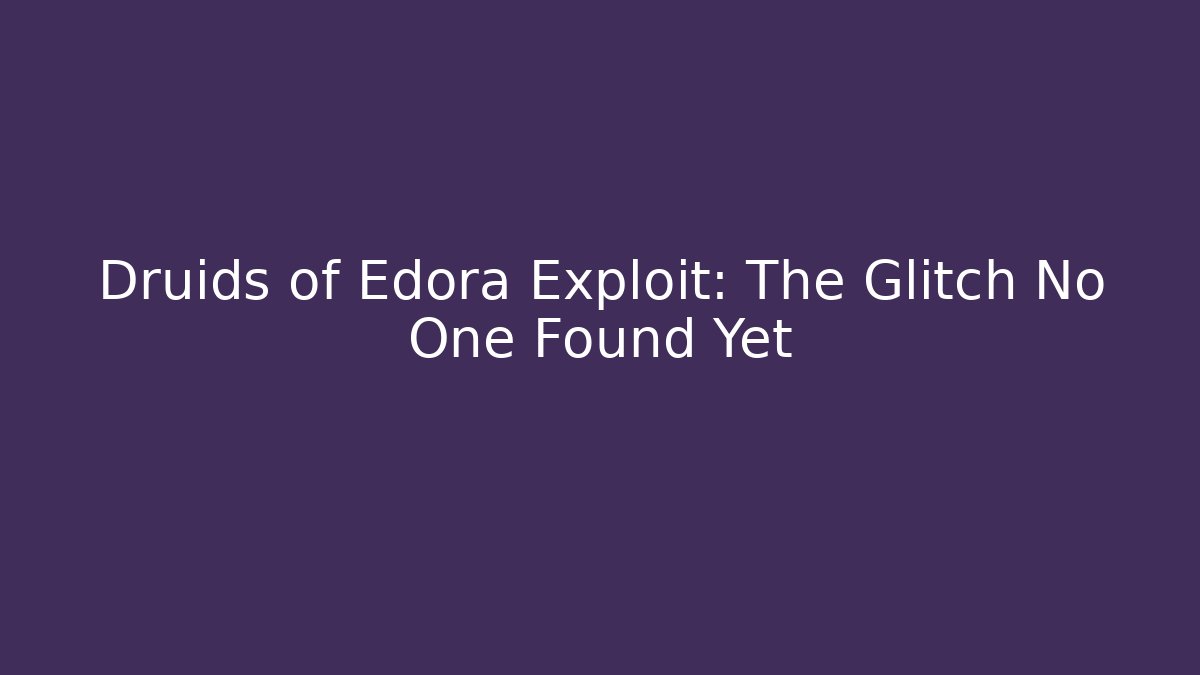 Druids of Edora Exploit: The Glitch No One Found Yet