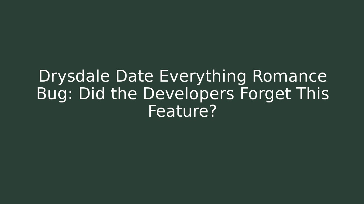 Drysdale Date Everything Romance Bug: Did the Developers Forget This Feature? - Celivion
