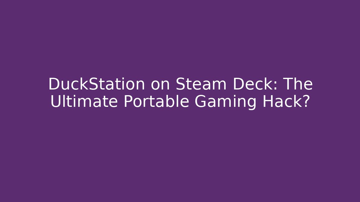 DuckStation on Steam Deck: The Ultimate Portable Gaming Hack?