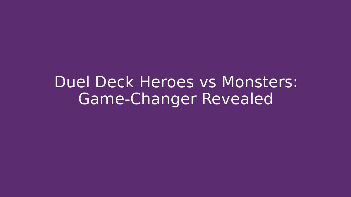 Duel Deck Heroes vs Monsters: Game-Changer Revealed