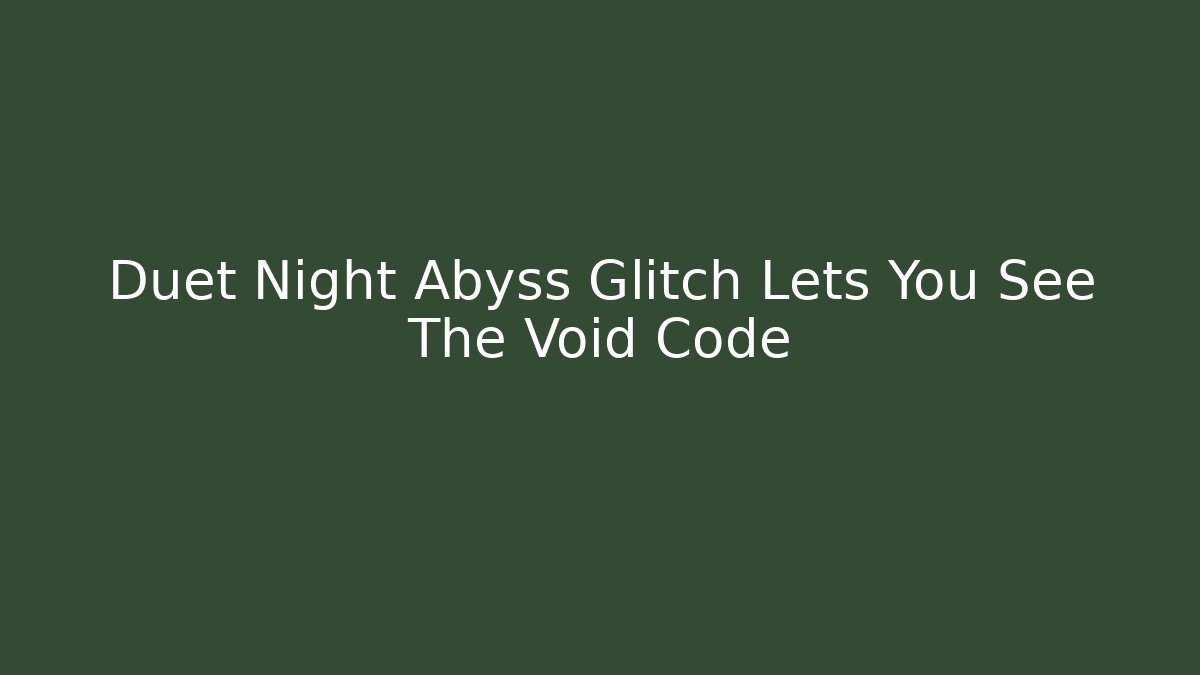 Duet Night Abyss Glitch Lets You See The Void Code