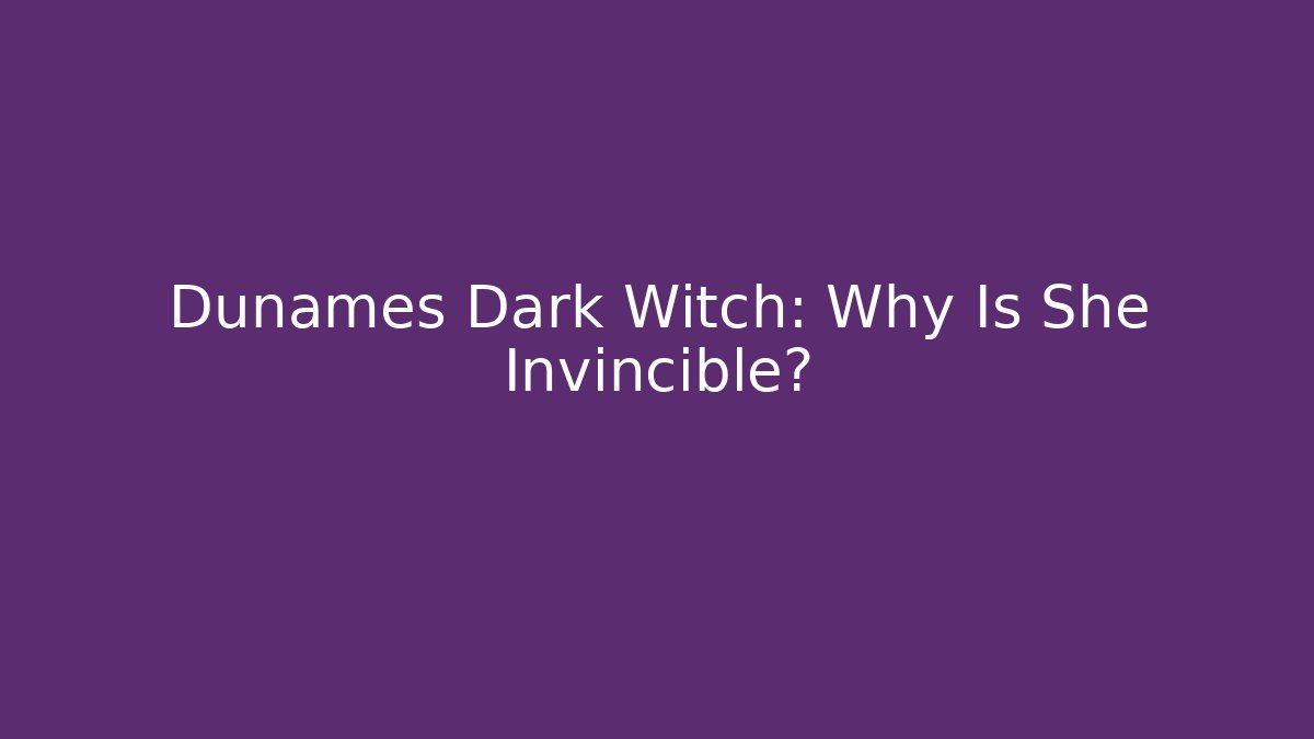 Dunames Dark Witch: Why Is She Invincible?