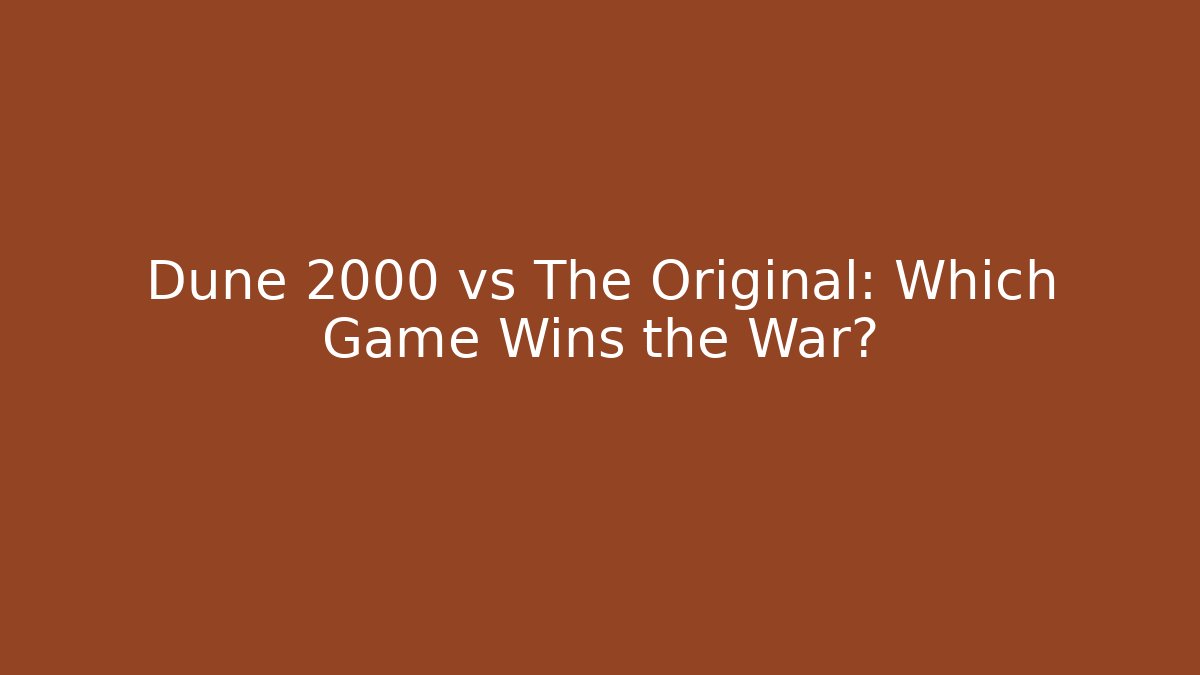 Dune 2000 vs The Original: Which Game Wins the War?