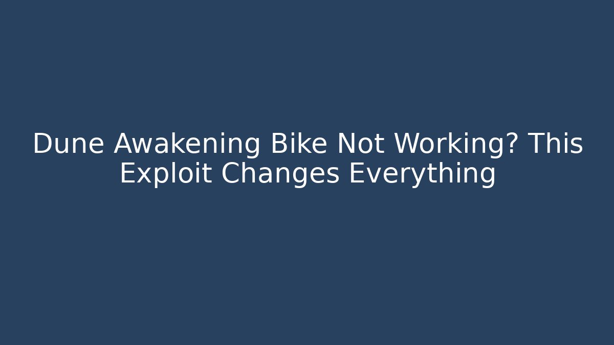 Dune Awakening Bike Not Working? This Exploit Changes Everything