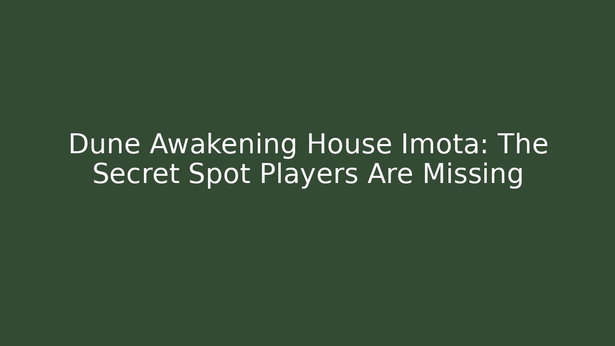 Dune Awakening House Imota: The Secret Spot Players Are Missing