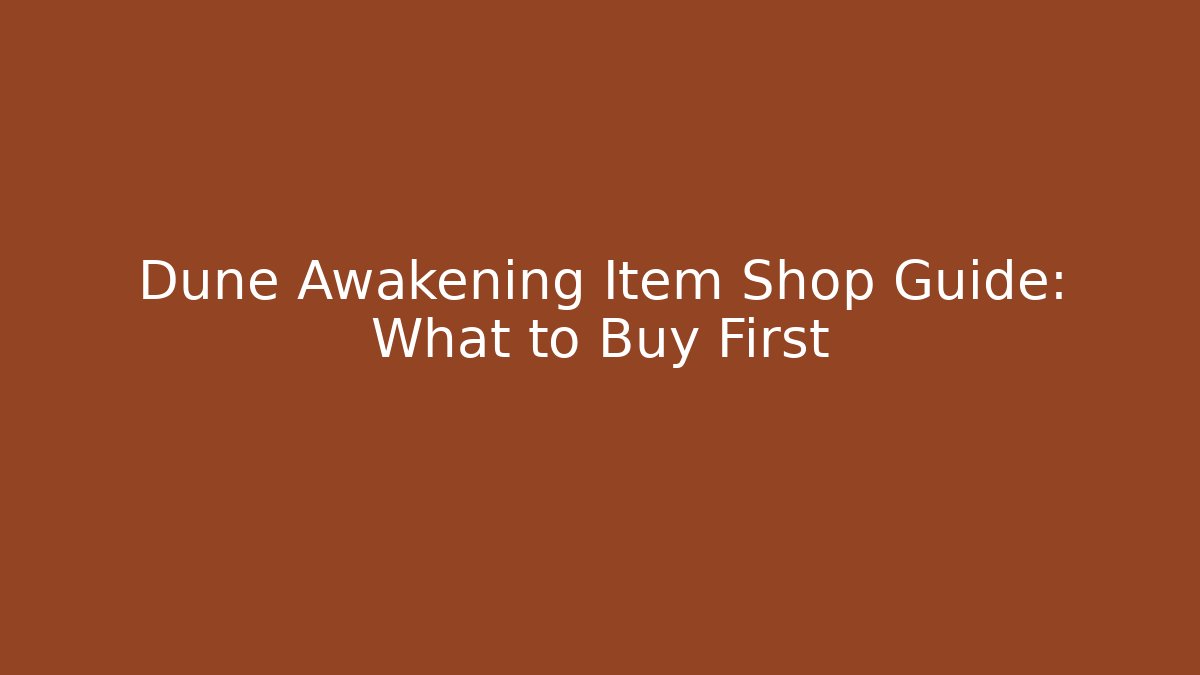 Dune Awakening Item Shop Guide: What to Buy First