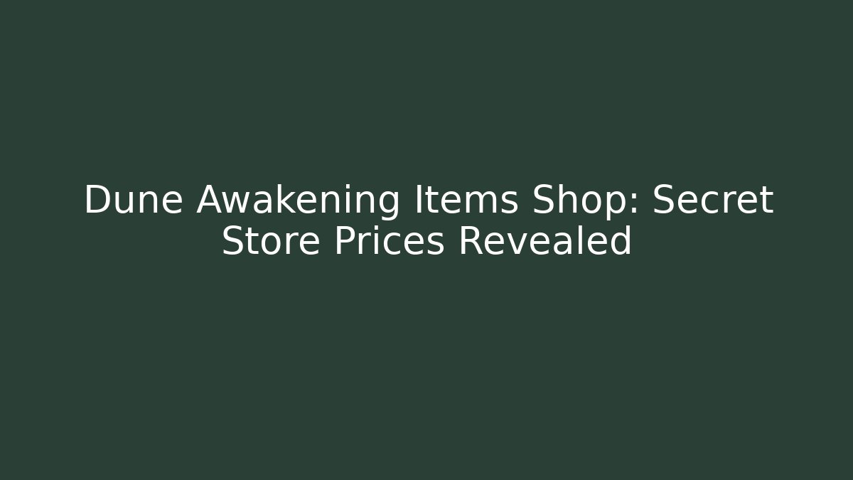 Dune Awakening Items Shop: Secret Store Prices Revealed - Celivion