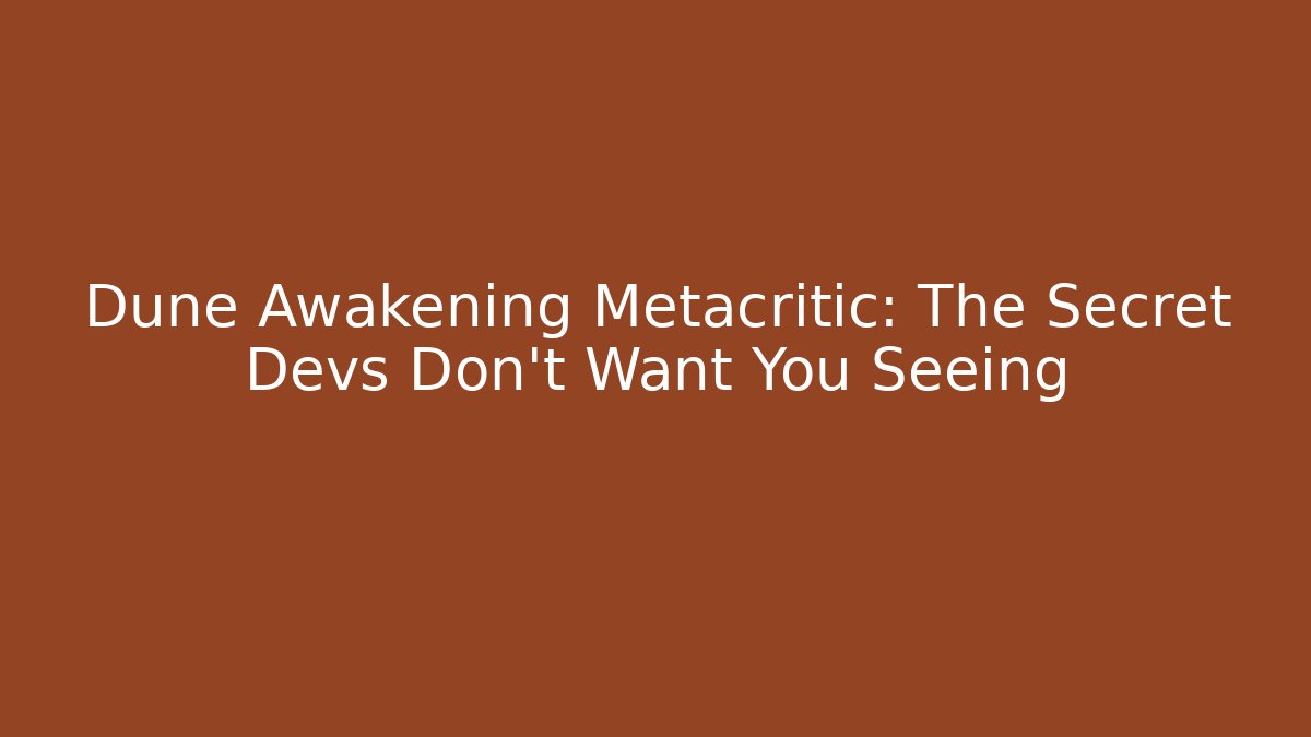 Dune Awakening Metacritic: The Secret Devs Don't Want You Seeing