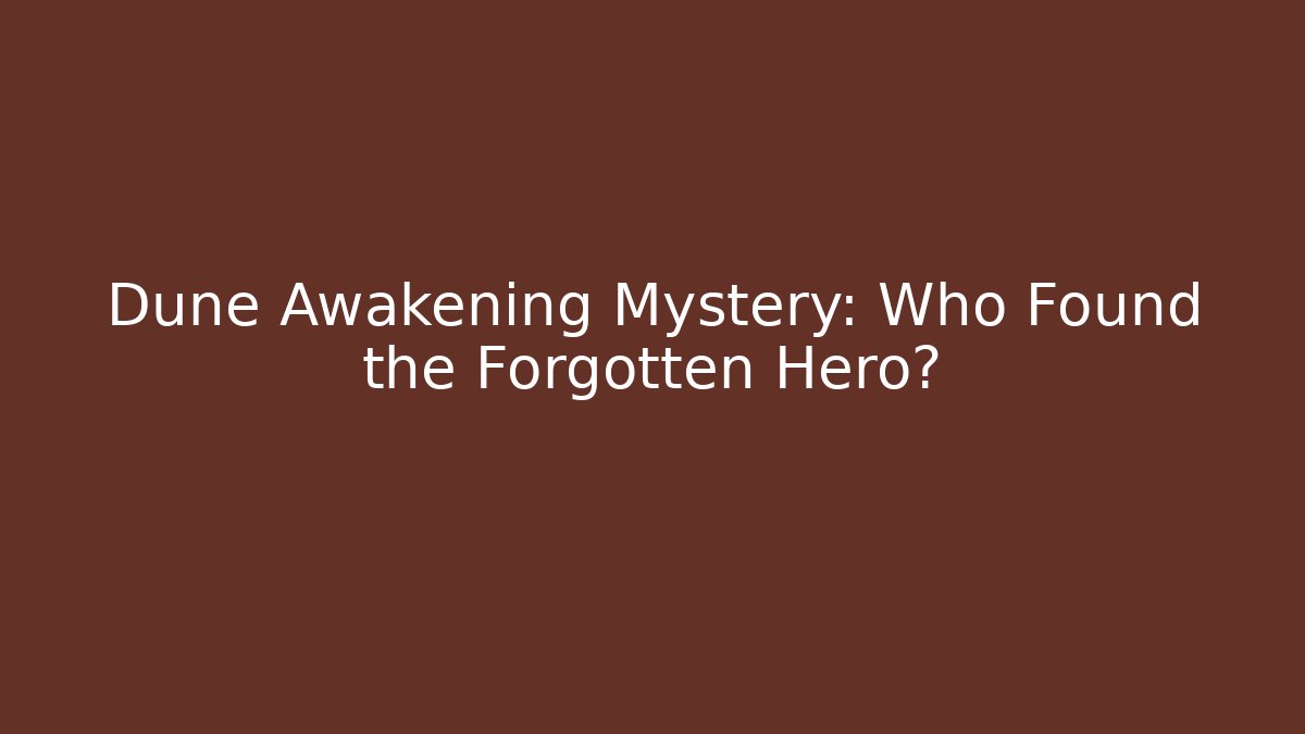 Dune Awakening Mystery: Who Found the Forgotten Hero?