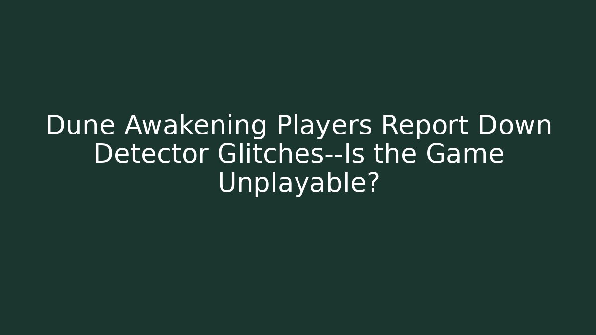 Dune Awakening Players Report Down Detector Glitches—Is the Game Unplayable?