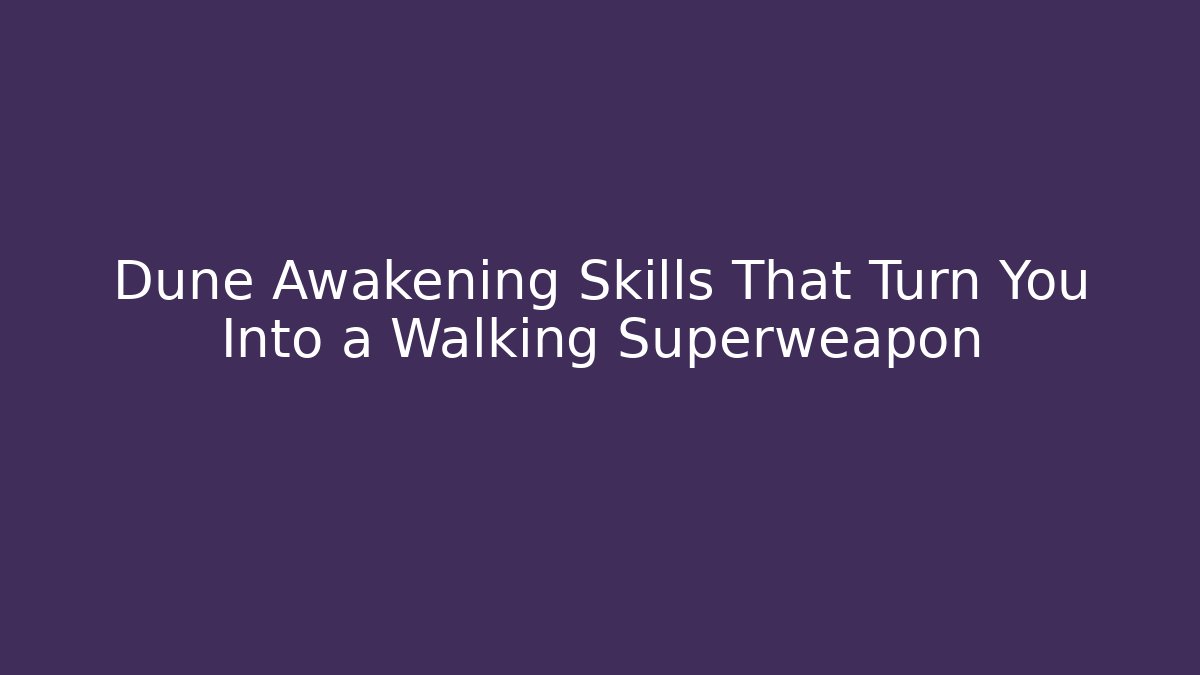 Dune Awakening Skills That Turn You Into a Walking Superweapon