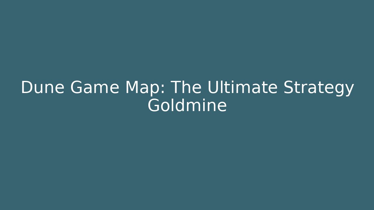 Dune Game Map: The Ultimate Strategy Goldmine