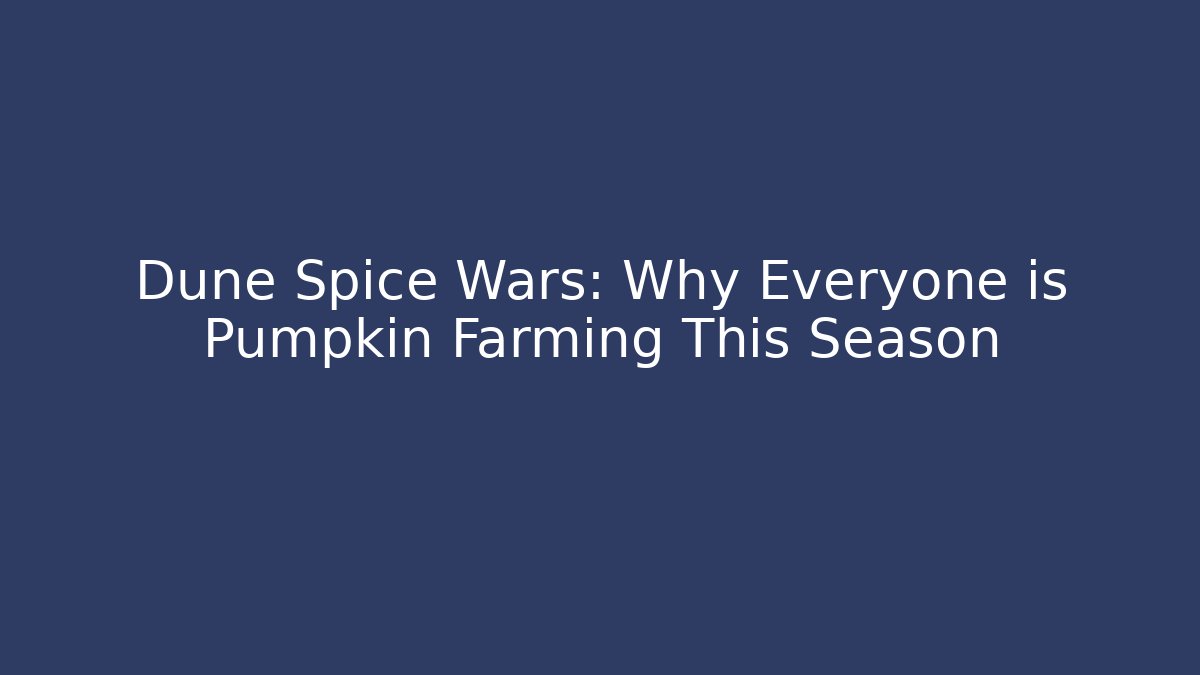 Dune Spice Wars: Why Everyone is Pumpkin Farming This Season