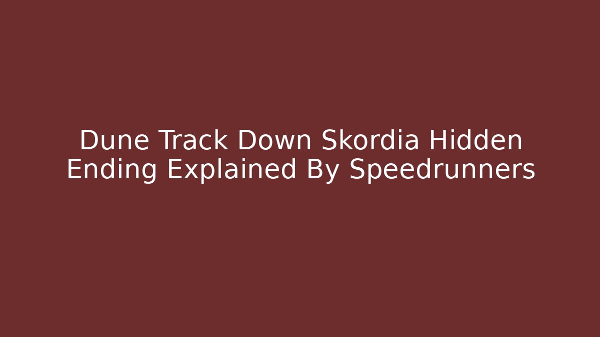 Dune Track Down Skordia Hidden Ending Explained By Speedrunners