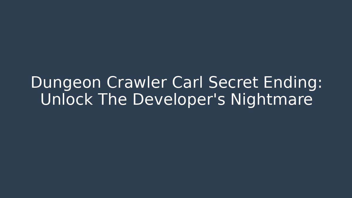 Dungeon Crawler Carl Secret Ending: Unlock The Developer's Nightmare
