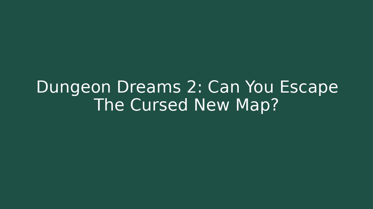 Dungeon Dreams 2: Can You Escape The Cursed New Map?