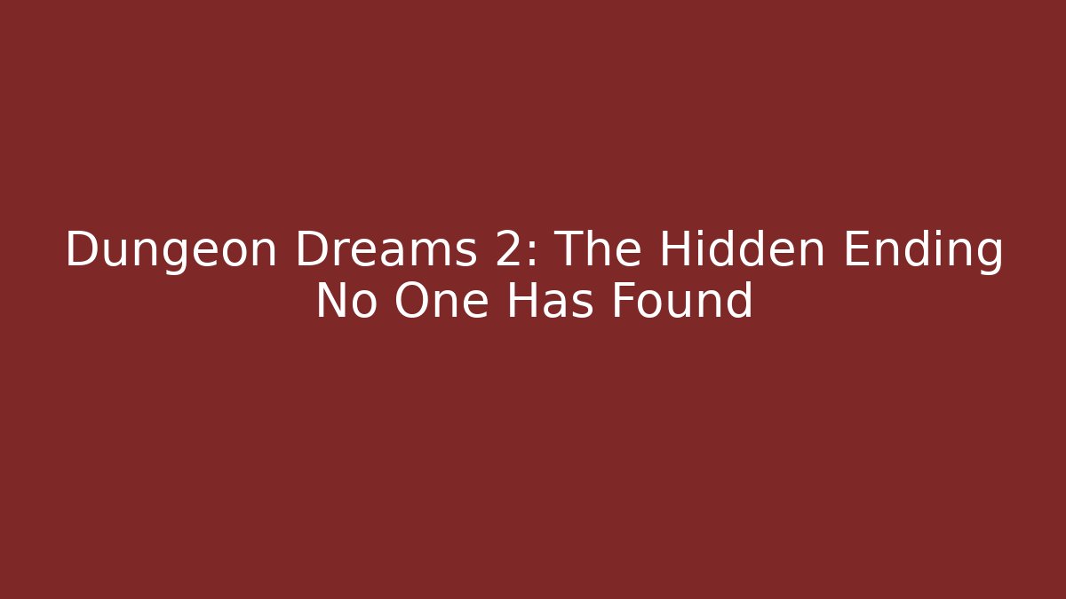 Dungeon Dreams 2: The Hidden Ending No One Has Found