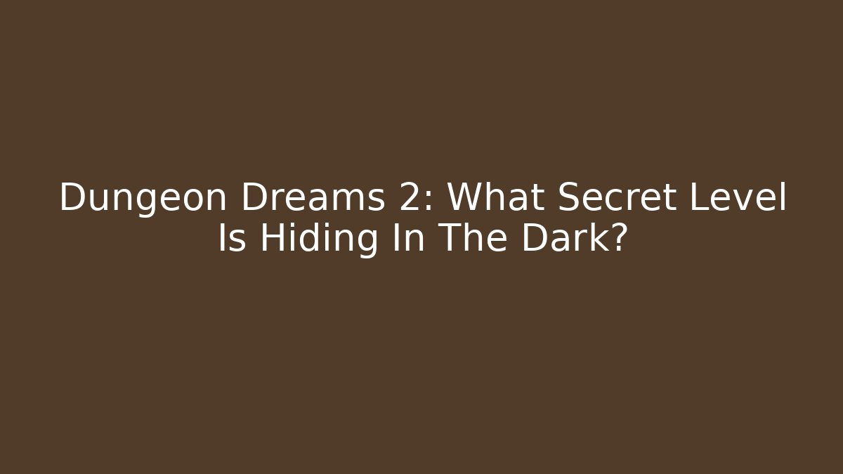Dungeon Dreams 2: What Secret Level Is Hiding In The Dark? - Celivion