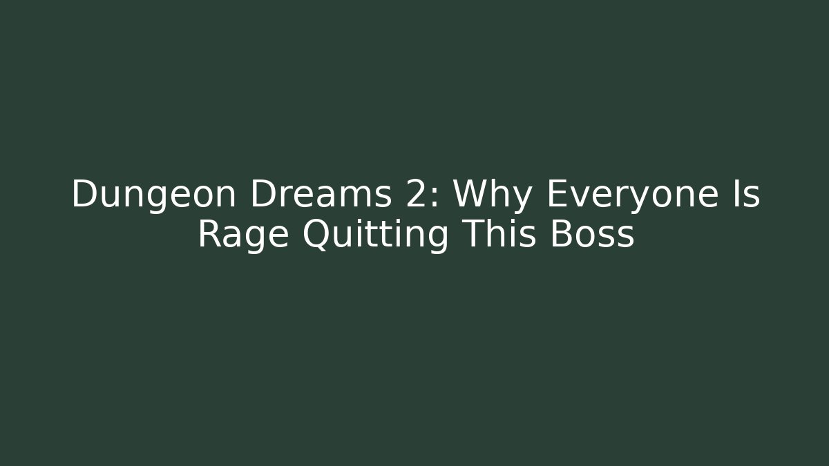 Dungeon Dreams 2: Why Everyone Is Rage Quitting This Boss