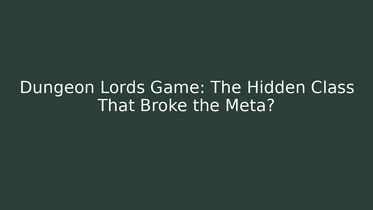 Dungeon Lords Game: The Hidden Class That Broke the Meta?