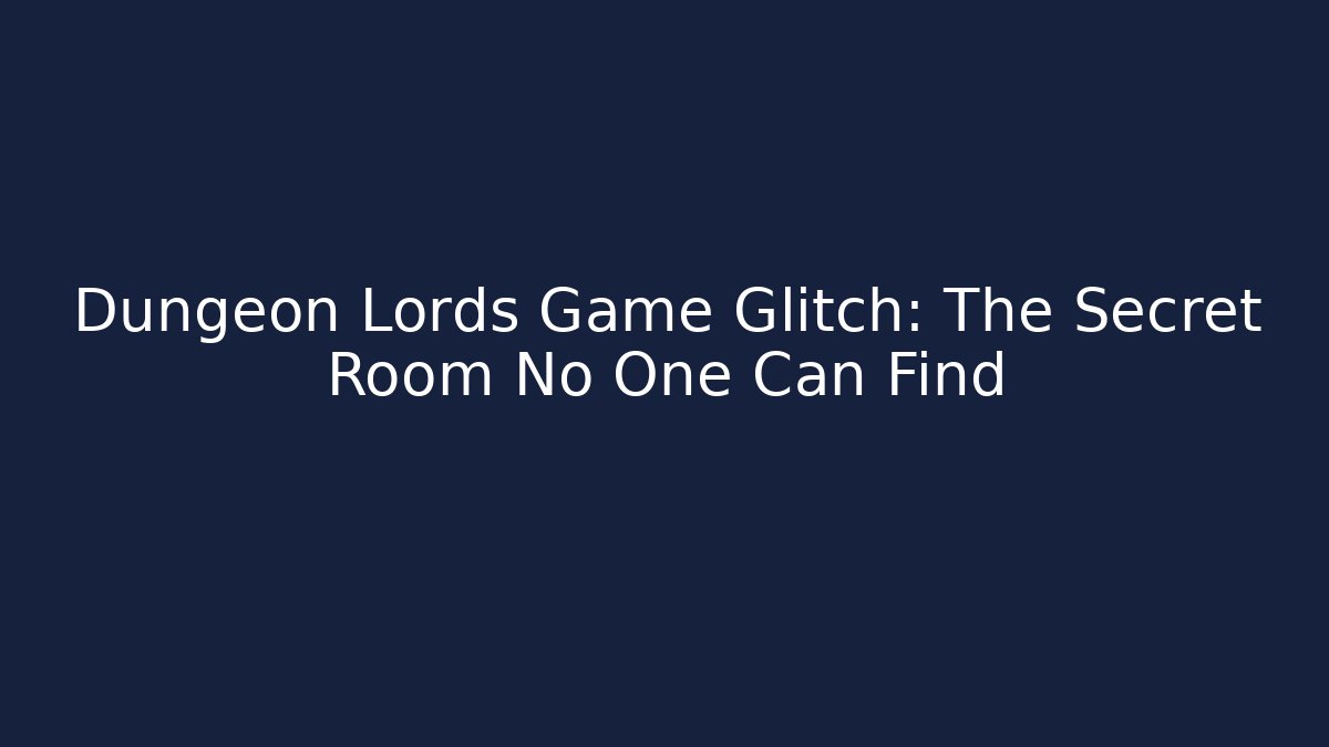 Dungeon Lords Game Glitch: The Secret Room No One Can Find