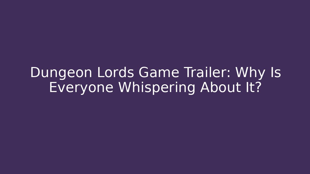 Dungeon Lords Game Trailer: Why Is Everyone Whispering About It?