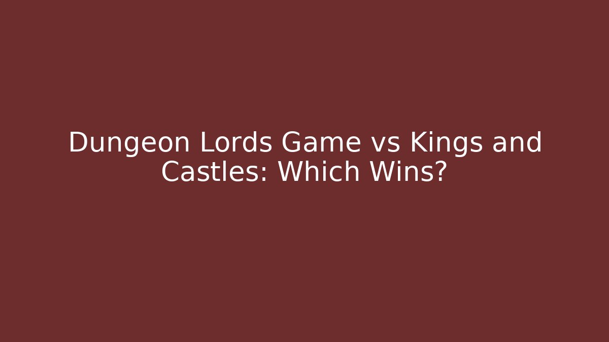 Dungeon Lords Game vs Kings and Castles: Which Wins?