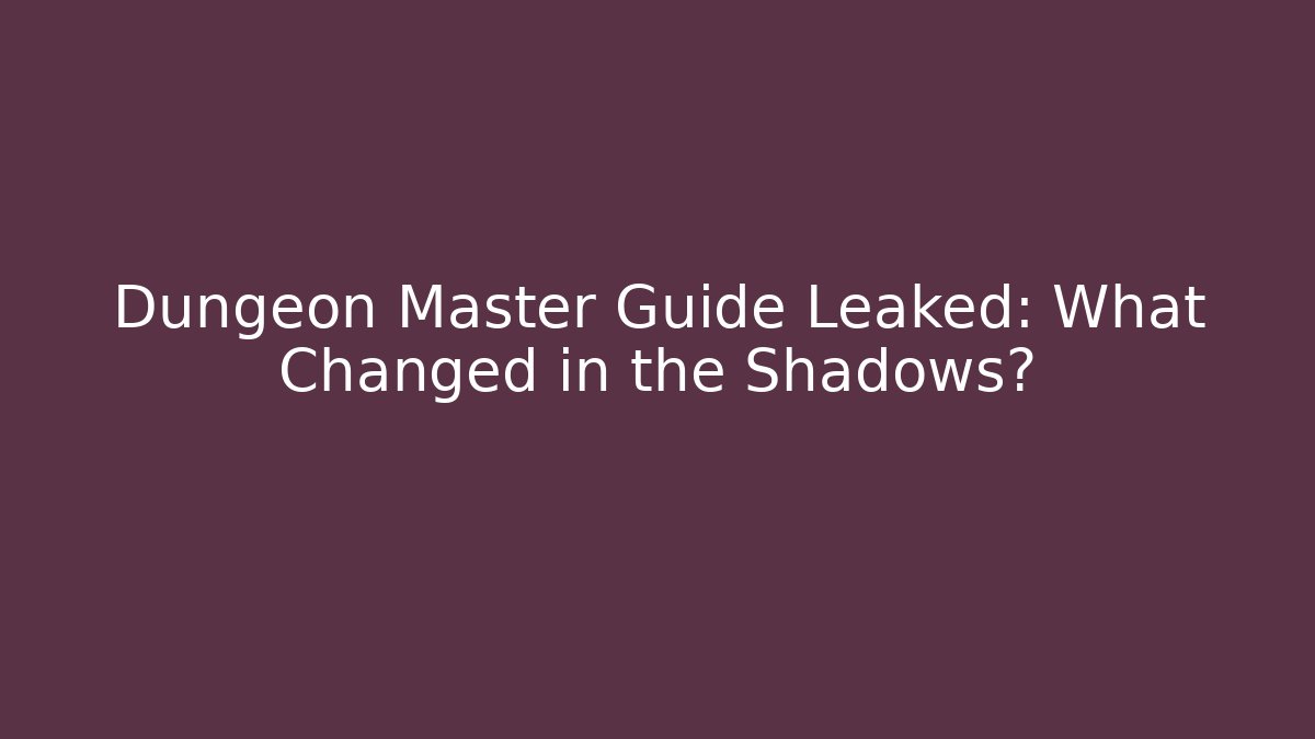 Dungeon Master Guide Leaked: What Changed in the Shadows? - Celivion
