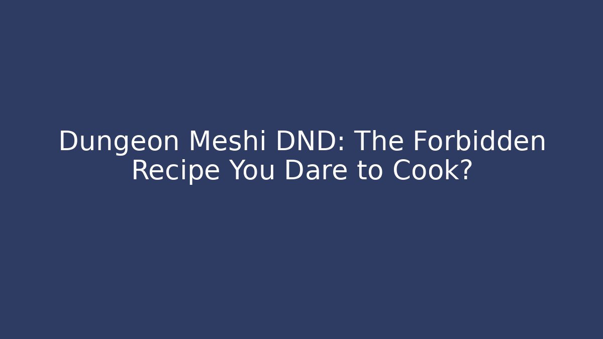 Dungeon Meshi DND: The Forbidden Recipe You Dare to Cook?