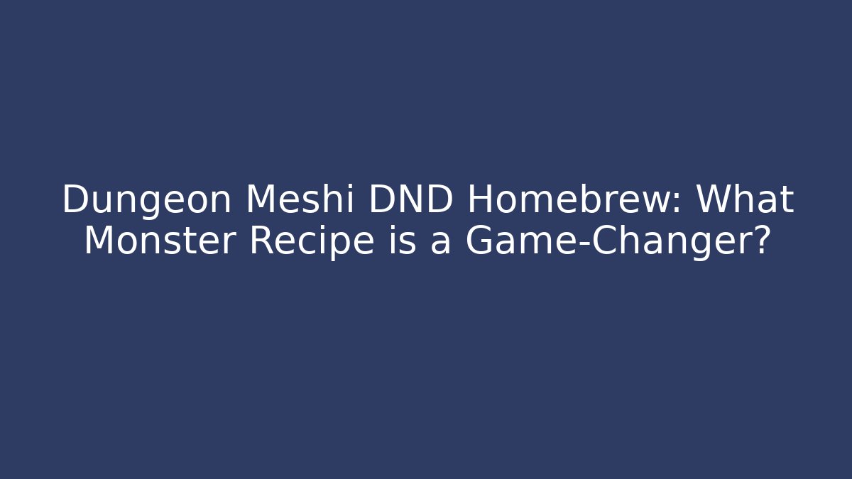 Dungeon Meshi DND Homebrew: What Monster Recipe is a Game-Changer?