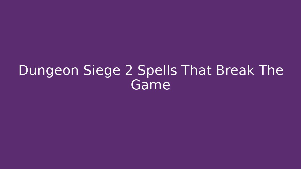 Dungeon Siege 2 Spells That Break The Game