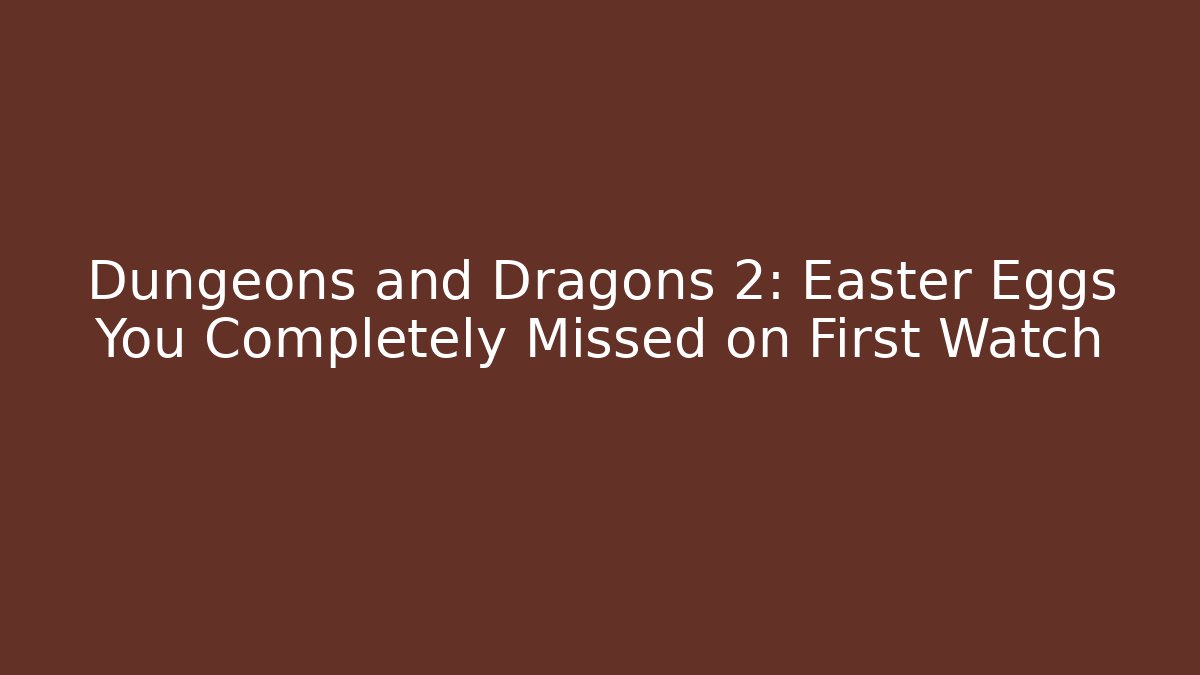 Dungeons and Dragons 2: Easter Eggs You Completely Missed on First Watch