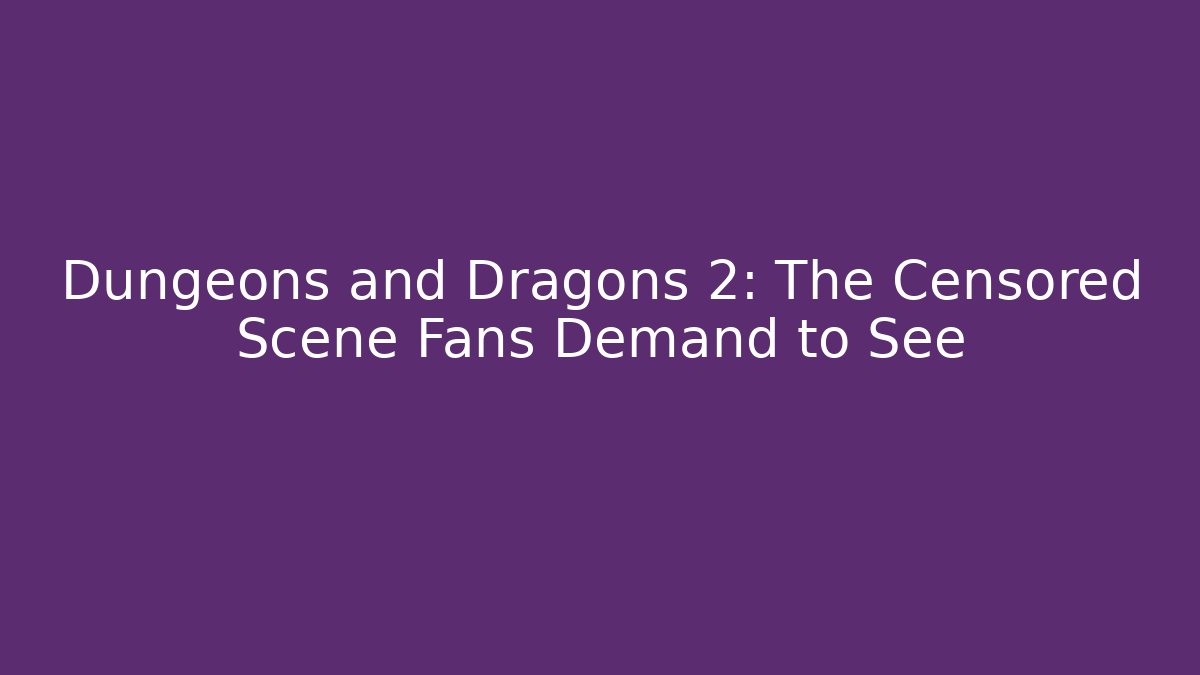 Dungeons and Dragons 2: The Censored Scene Fans Demand to See