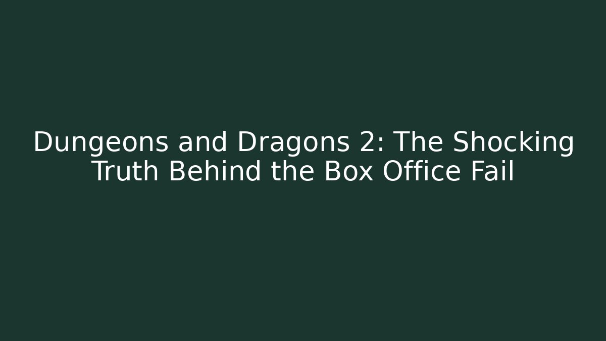 Dungeons and Dragons 2: The Shocking Truth Behind the Box Office Fail - Celivion