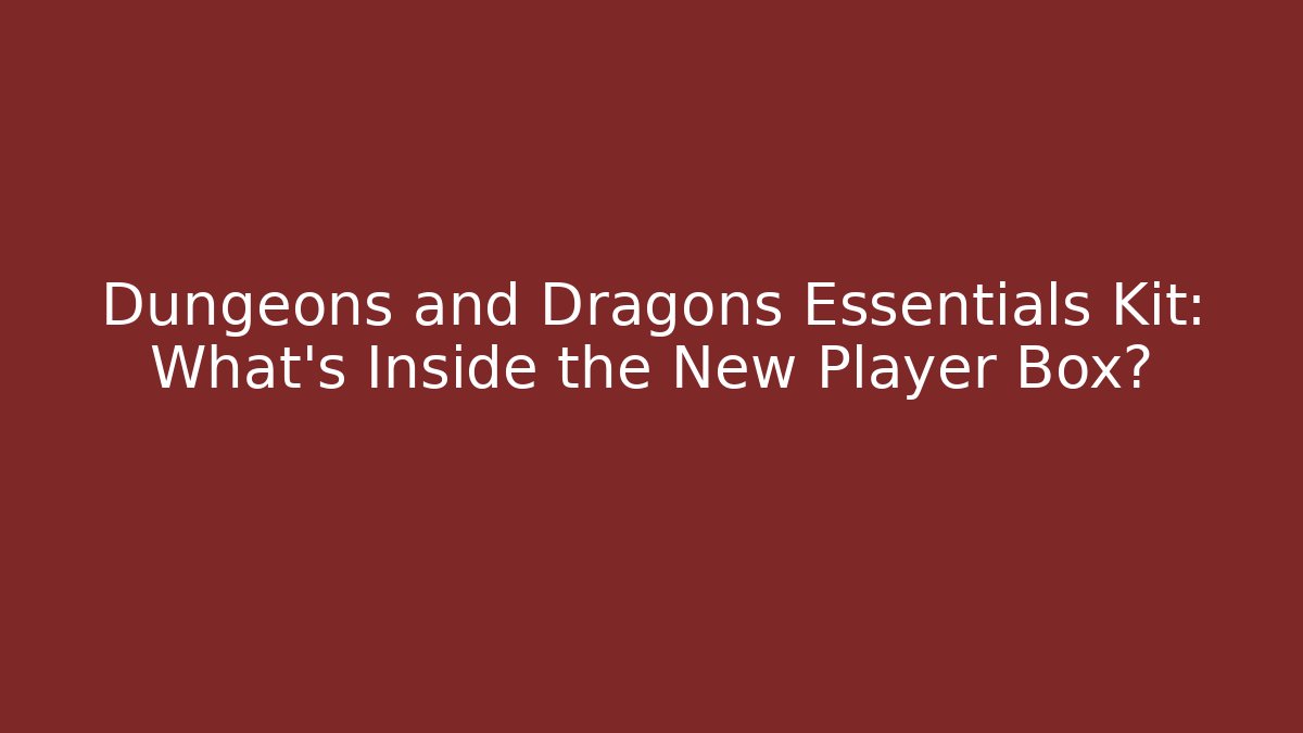 Dungeons and Dragons Essentials Kit: What's Inside the New Player Box?