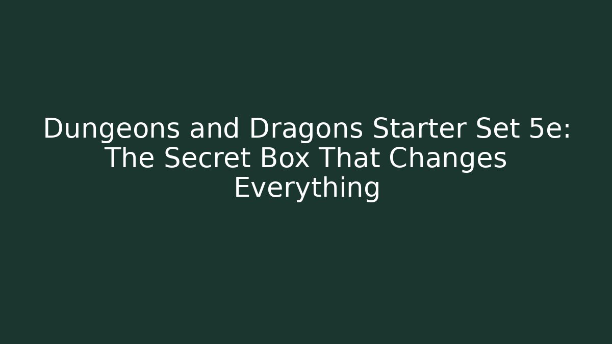 Dungeons and Dragons Starter Set 5e: The Secret Box That Changes Everything - Celivion