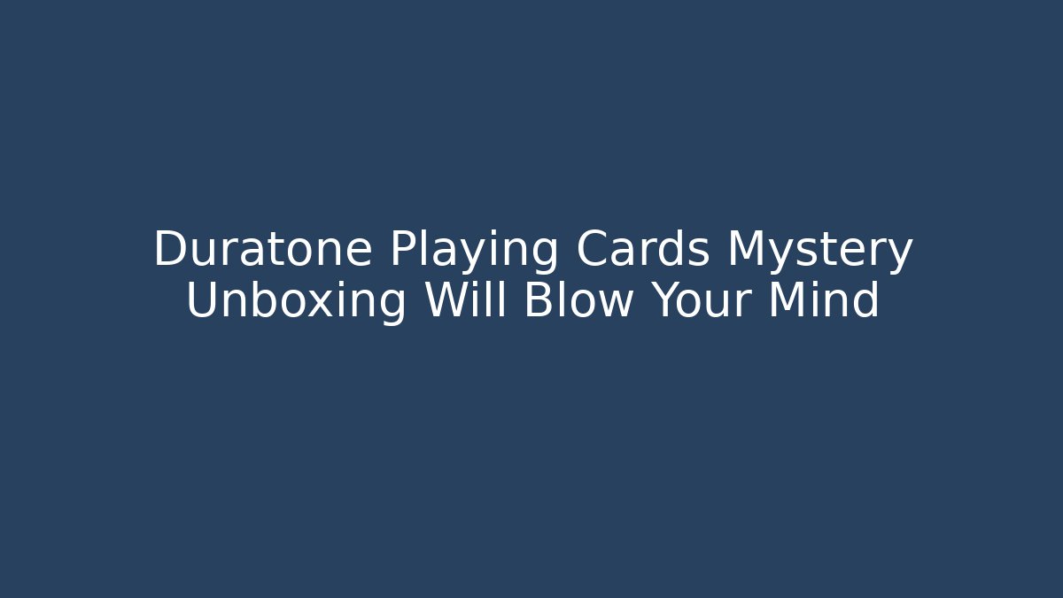 Duratone Playing Cards Mystery Unboxing Will Blow Your Mind
