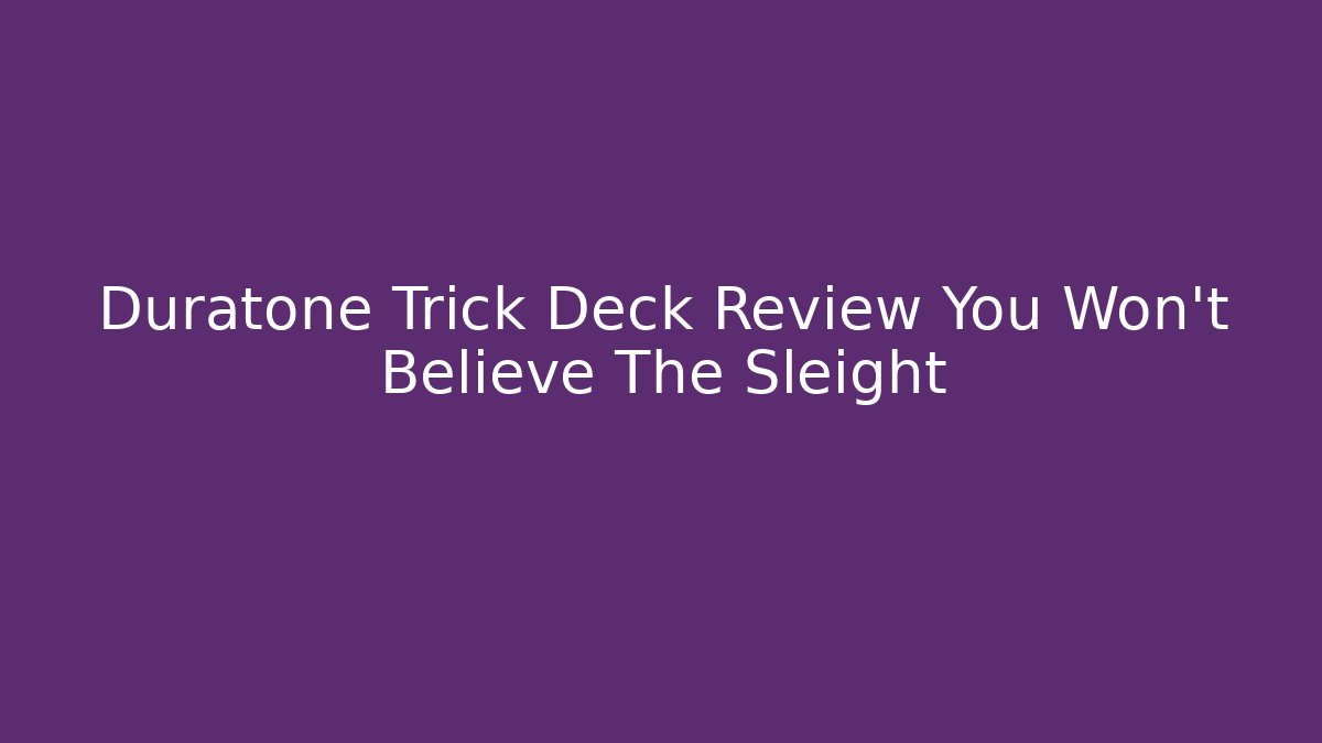 Duratone Trick Deck Review You Won't Believe The Sleight