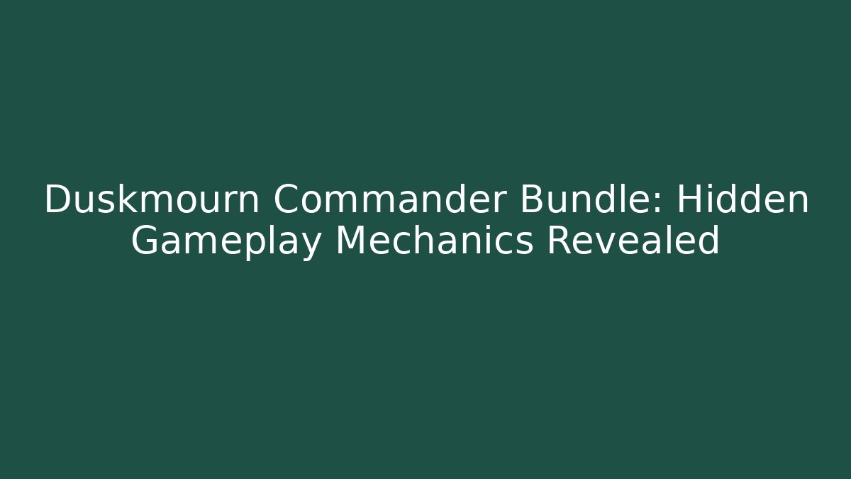 Duskmourn Commander Bundle: Hidden Gameplay Mechanics Revealed